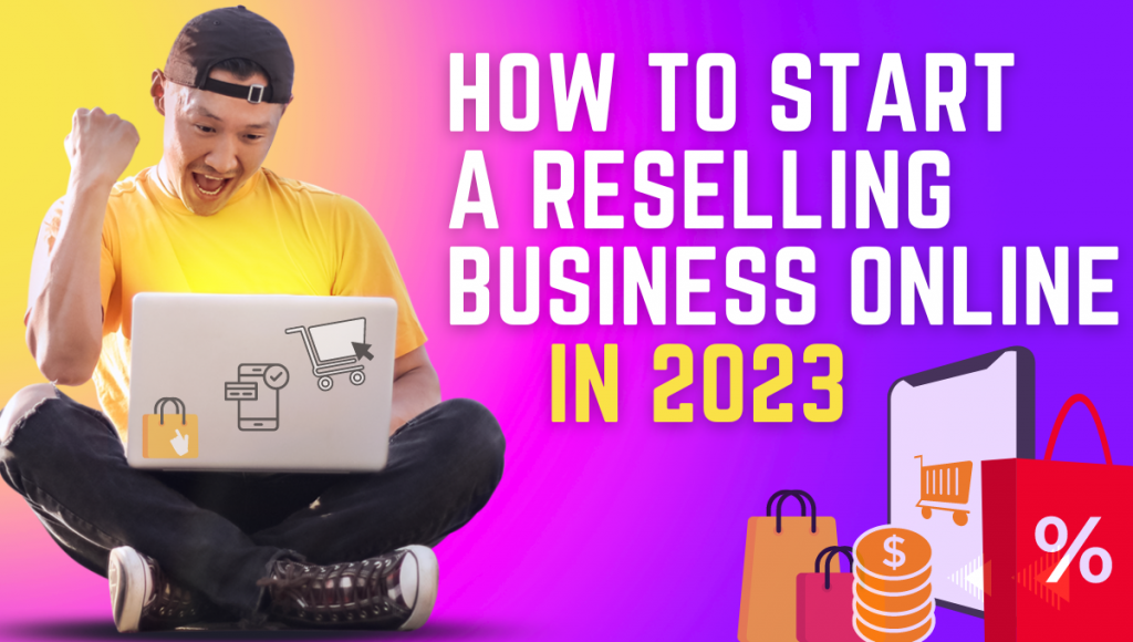 How to Start a Reselling Business Online In 2023