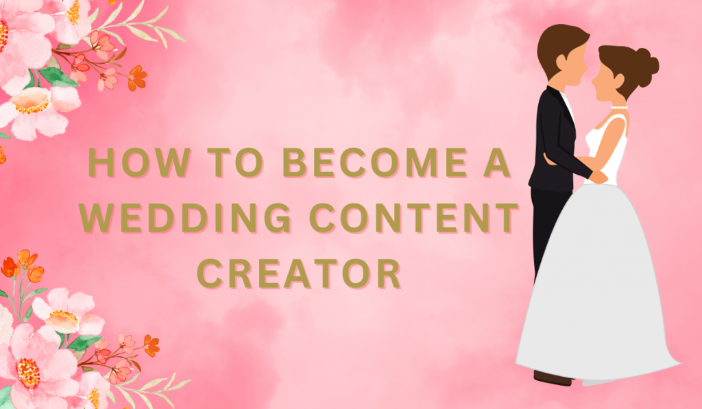 6 Steps to Shine: How to Become a Wedding Content Creator